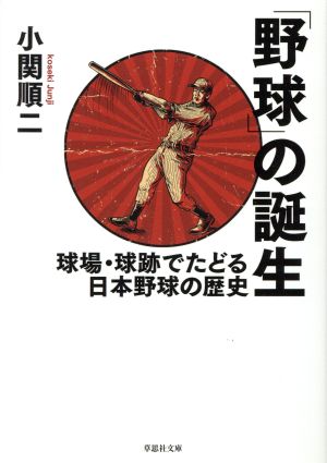 「野球」の誕生 球場・球跡でたどる日本野球の歴史 草思社文庫