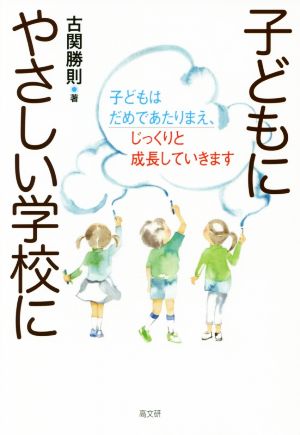 子どもにやさしい学校に 子どもはだめであたりまえ、じっくりと成長していきます