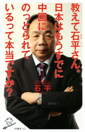 教えて石平さん。日本はもうすでに中国にのっとられているって本当ですか？ SB新書402