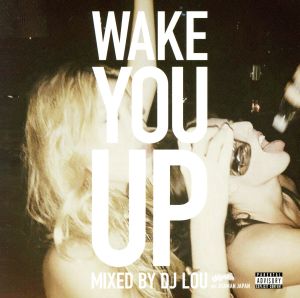 Wake You Up Mixed by DJ LOU exあやまんJAPAN