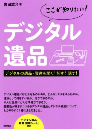 ここが知りたい！デジタル遺品 デジタルの遺品・資産を開く！託す！隠す！