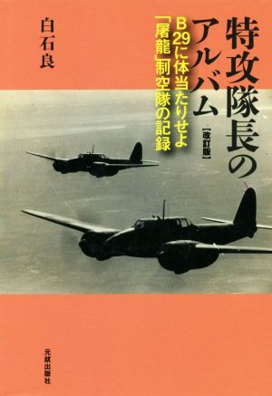 特攻隊長のアルバム 改訂版 B29に体当たりせよ「屠龍」制空隊の記録