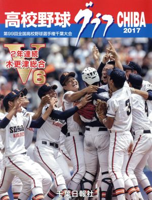 高校野球グラフCHIBA(2017) 第99回全国高校野球選手権千葉大会の全記録