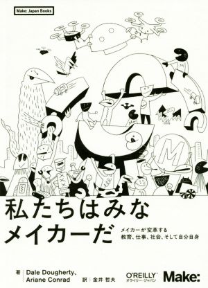 私たちはみなメイカーだ メイカーが変革する教育、仕事、社会、そして自分自身 Make:Japan Books