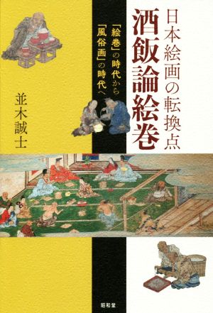 日本絵画の転換点酒飯論絵巻 「絵巻」の時代から「風俗画」の時代へ