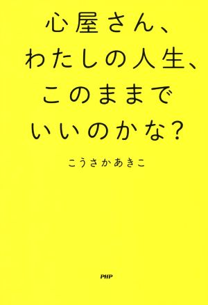 心屋さん、わたしの人生、このままでいいのかな？