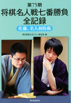 第75期 将棋名人戦七番勝負全記録 佐藤、名人初防衛