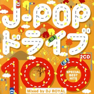 J-POP ドライブ100 -SPECIAL BEST HITS- Mixed by DJ ROYAL