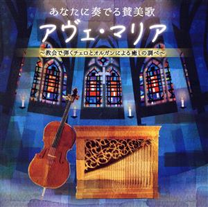 あなたに奏でる讃美歌 アヴェ・マリア～教会で弾くチェロとオルガンによる癒しの調べ～