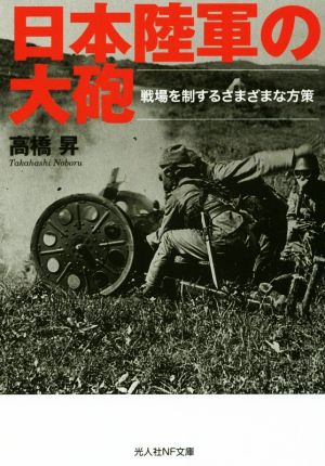 日本陸軍の大砲戦場を制するさまざまな方策光人社NF文庫