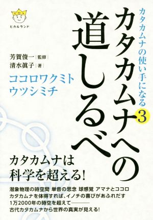 カタカムナへの道しるべ ココロワクミトウツシミチ カタカムナの使い手になる 3