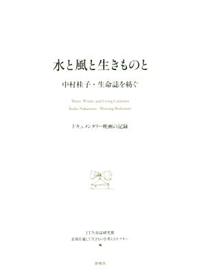 水と風と生きものと 中村桂子・生命誌を紡ぐ ドキュメンタリー映画の記録