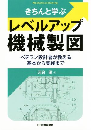 きちんと学ぶレベルアップ機械製図 ベテラン設計者が教える基本から実践まで