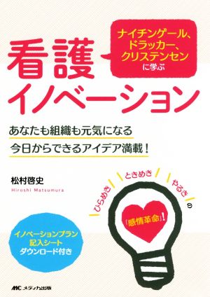 ナイチンゲール、ドラッカー、クリステンセンに学ぶ 看護イノベーション あなたも組織も元気になる 今日からできるアイデア満載！