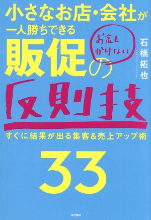 小さなお店・会社が一人勝ちできるお金をかけない販促の反則技33 すぐに結果が出る集客&売上アップ術