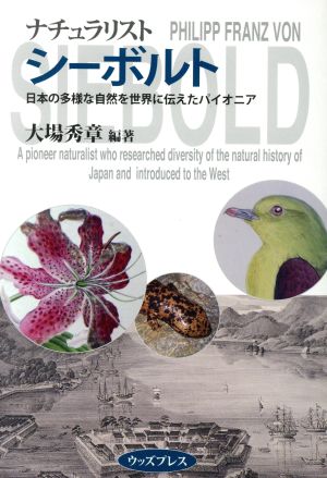 ナチュラリスト シーボルト 日本の多様な自然を世界に伝えたパイオニア