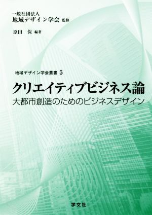 クリエイティブビジネス論 大都市創造のためのビジネスデザイン 地域デザイン学会叢書5