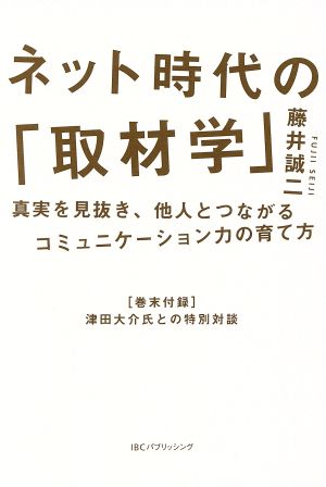 ネット時代の「取材学」 真実を見抜き、他人とつながるコミュニケーション力の育て方