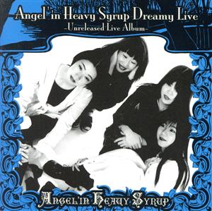 Angel'in Heavy Syrup Dreamy Live -Unreleased Live Album-