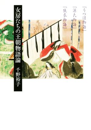 女房たちの王朝物語論 『うつほ物語』『源氏物語』『狭衣物語』