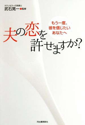 夫の恋を許せますか？ もう一度、彼を信じたいあなたへ