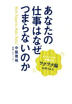 あなたの仕事はなぜつまらないのか ヒットメーカーが教えるワクワク脳の作りかた