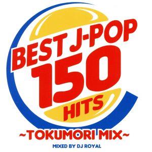 BEST J-POP 150 ～TOKUMORI MIX～Mixed by DJ ROYAL