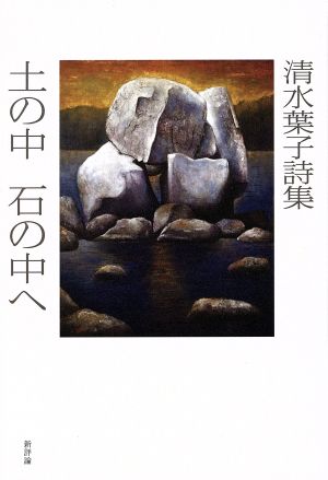 土の中 石の中へ 清水葉子詩集