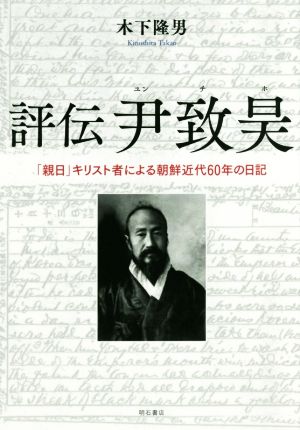 評伝 尹致昊 「親日」キリスト者による朝鮮近代60年の日記