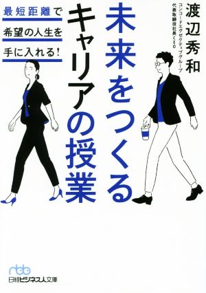 未来をつくるキャリアの授業 最短距離で希望の人生を手に入れる！ 日経ビジネス人文庫