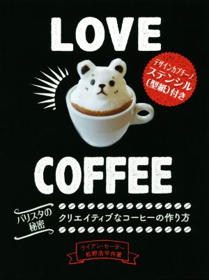 LOVE COFFEEバリスタの秘密 クリエイティブなコーヒーの作り方