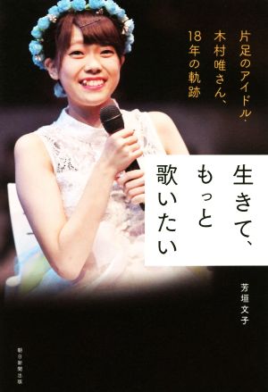 生きて、もっと歌いたい 片足のアイドル・木村唯さん、18年の軌跡