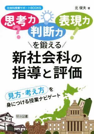 思考力 判断力 表現力を鍛える新社会科の指導と評価 見方・考え方を身につける授業ナビゲート 社会科授業サポートBOOKS