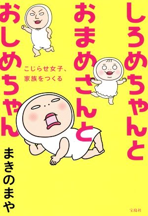 しろめちゃんとおまめさんとおしめちゃん こじらせ女子、家族をつくる