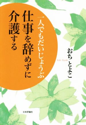 仕事を辞めずに介護する 一人でもだいじょうぶ