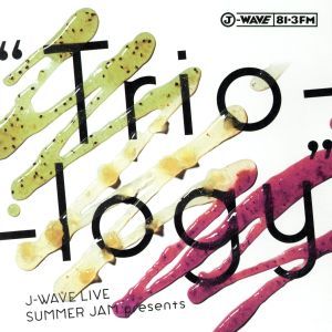 J-WAVE LIVE SUMMER JAM presents “Trio-logy