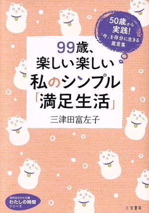 99歳、楽しい楽しい私のシンプル「満足生活」 50歳から実践！「今」を存分に生きる箴言集 知的生きかた文庫 わたしの時間シリーズ