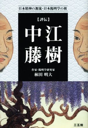 評伝 中江藤樹 日本精神の源流・日本陽明学の祖