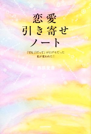 恋愛引き寄せノート 「でも」「だって」が口グセだった私が変われた！