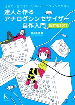 達人と作るアナログシンセサイザー自作入門 改訂版(2017) 世界で一台のオリジナル・アナログシンセを作る