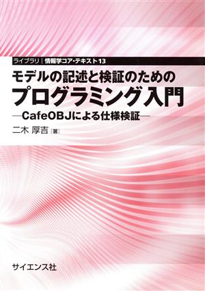 モデルの記述と検証のためのプログラミング入門 CafeOBJによる仕様検証 ライブラリ情報学コア・テキスト13