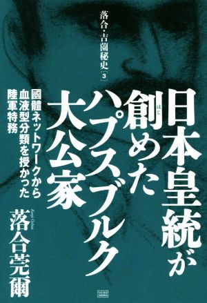 日本皇統が創めたハプスブルク大公家 國體ネットワークから血液型分類を授かった陸軍特務 落合・吉薗秘史3