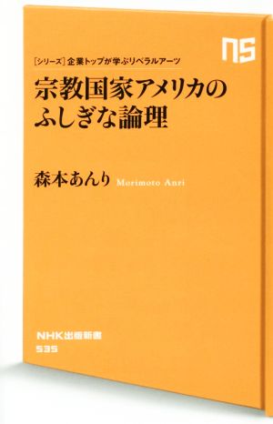 宗教国家アメリカのふしぎな論理 シリーズ 企業トップが学ぶリベラルアーツ NHK出版新書535