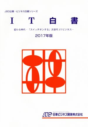 IT白書(2017年版) 変わる時代 「スイッチオンする」次世代ITビジネス JBD企業・ビジネス白書シリーズ