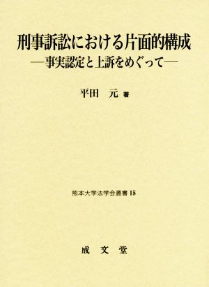 刑事訴訟における片面的構成 事実認定と上訴をめぐって 熊本大学法学会叢書15