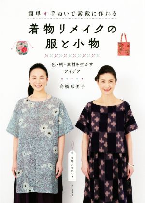 簡単手ぬいで素敵に作れる 着物リメイクの服と小物 色・柄・素材を生かすアイデア