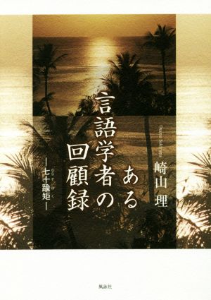 ある言語学者の回顧録 七十蝓矩