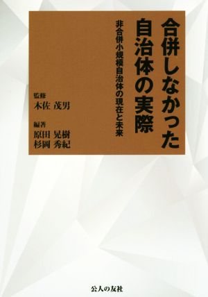 合併しなかった自治体の実際 非合併小規模自治体の現在と未来