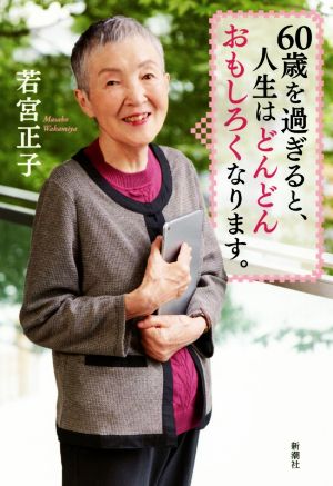 60歳を過ぎると、人生はどんどんおもしろくなります。