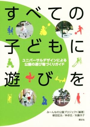 すべての子どもに遊びを ユニバーサルデザインによる公園の遊び場づくりガイド